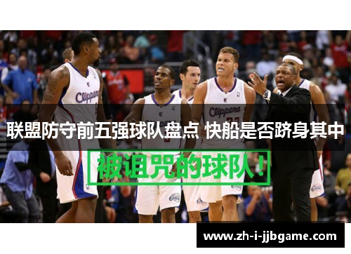 联盟防守前五强球队盘点 快船是否跻身其中 联盟防守前五强球队盘点 快船是否跻身其中