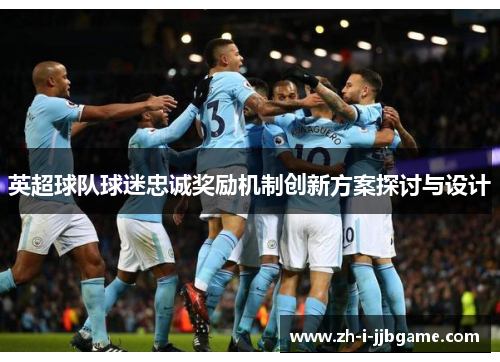 英超球队球迷忠诚奖励机制创新方案探讨与设计