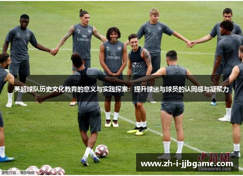英超球队历史文化教育的意义与实践探索：提升球迷与球员的认同感与凝聚力