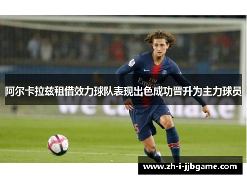 阿尔卡拉兹租借效力球队表现出色成功晋升为主力球员