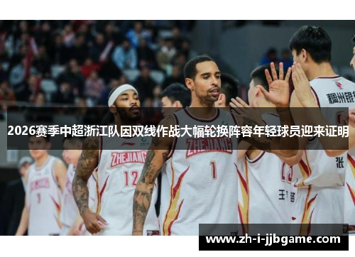 2026赛季中超浙江队因双线作战大幅轮换阵容年轻球员迎来证明